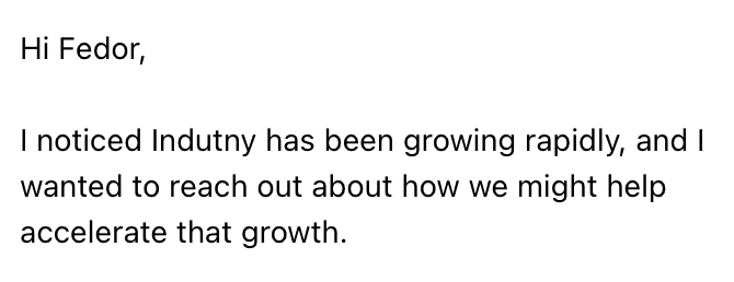 Email saying:
“Hi Fedor,
I noticed Indutny has been growing rapidly, and I wanted to reach out about how we might help accelerate that growth.”